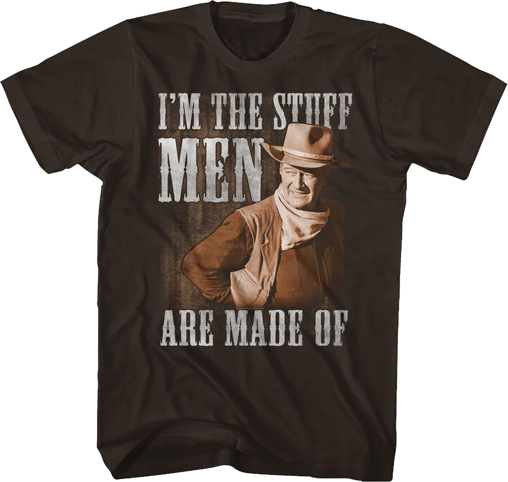 I'm The Stuff Men Are Made Of John Wayne T-Shirt